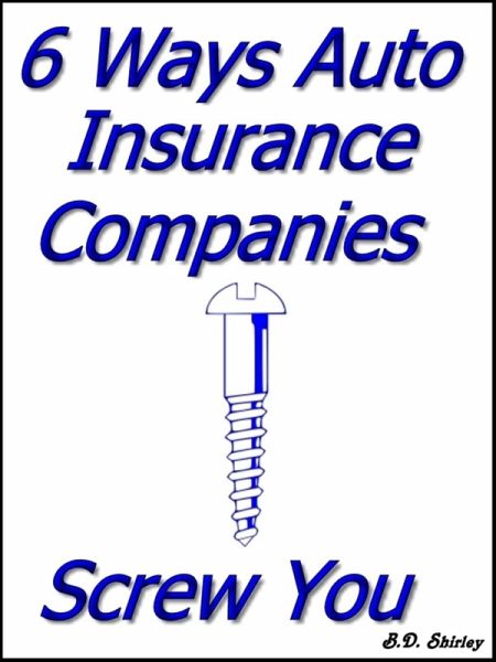 6 Ways Auto Insurance Companies Screw You (eBook, ePUB) 6 Ways Auto Insurance Companies Screw You (eBook, ePUB)