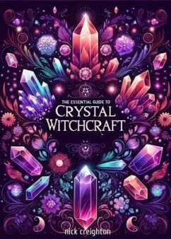 The Essential Guide to Crystal Witchcraft - Unlocking the Mystical Power of Stones for Magic and Healing (eBook, ePUB) - Creighton, Nick