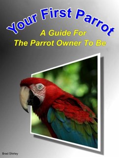Your First Parrot: A Guide For The Parrot Owner To Be (eBook, ePUB) - Shirley, Brad