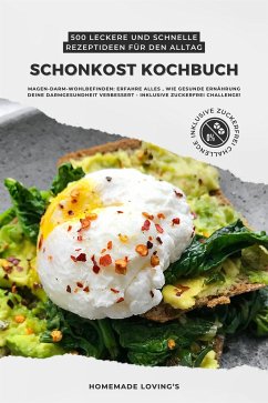 Schonkost Kochbuch: 500 leckere und schnelle Rezeptideen für den Alltag (Magen-Darm-Wohlbefinden: Erfahre alles, wie gesunde Ernährung deine Darmgesundheit verbessert - inkl. Zuckerfrei Challenge!) (eBook, ePUB) - Loving's, Homemade