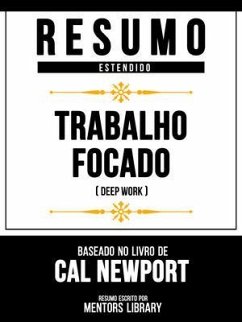 Resumo Estendido - Trabalho Focado (Deep Work) - Baseado No Livro De Cal Newport (eBook, ePUB) - Mentors Library