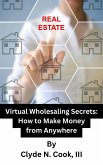 Virtual Wholesaling Secrets: How to Make Money from Anywhere (eBook, ePUB)