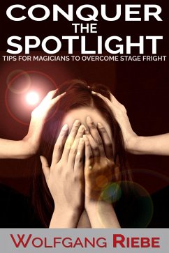 Conquer the Spotlight: Tips for Magicians to Overcome Stage Fright (eBook, ePUB) - Riebe, Wolfgang