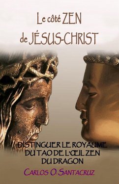 Le Côté Zen de Jésus-Christ: Distinguer Le Royaume du Tao et l'oeil Zen du Dragon (eBook, ePUB) - Santacruz, Carlos O.