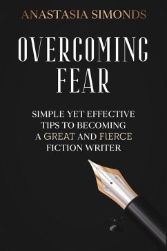 Overcoming Fear: Simple yet Effective Tips to Becoming a Great and Fierce Fiction Writer (eBook, ePUB) - Simonds, Anastasia