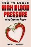 How to Lower High Blood Pressure using Cayenne Pepper (eBook, ePUB)