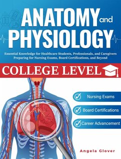 Cover College Level Anatomy and Physiology: Essential Knowledge for Healthcare Students, Professionals, and Caregivers Preparing for Nursing Exams, Board Certifications, and Beyond (eBook, ePUB)