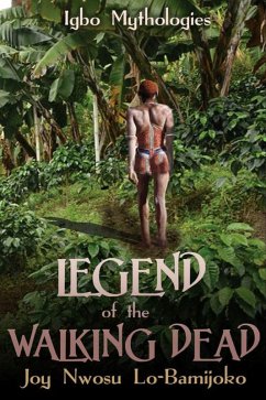 Legend of the Walking Dead:Igbo Mythologies (eBook, ePUB) - Lo-Bamijoko, Joy Nwosu