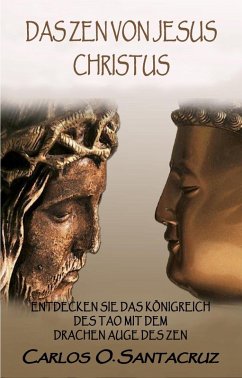 Das Zen von Jesus Christus: Entdecken Sie das Königreich des Tao mit dem Drachen Auge des Zen (eBook, ePUB) - Santacruz, Carlos O.