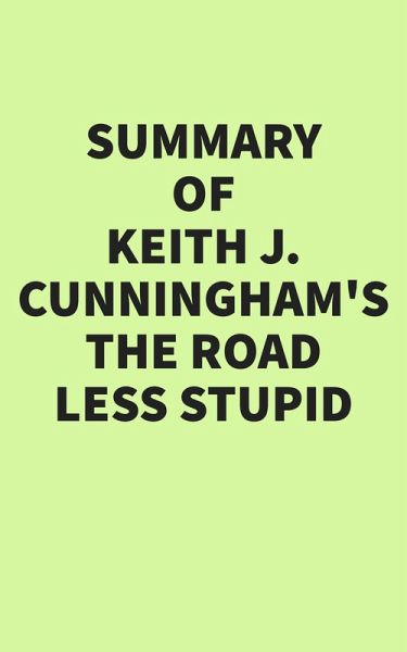 Summary of Keith J. Cunningham's The Road Less Stupid (eBook, ePUB) Summary of Keith J. Cunningham's The Road Less Stupid (eBook, ePUB)