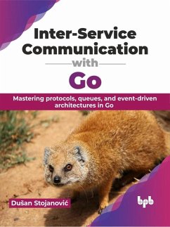 Inter-Service Communication with Go: Mastering protocols, queues, and event-driven architectures in Go (eBook, ePUB) - Stojanovic, Dusan