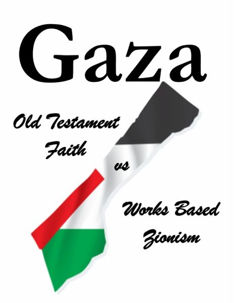 Gaza Old Testament Faith vs Works Based Zionism (eBook, ePUB) Gaza Old Testament Faith vs Works Based Zionism (eBook, ePUB)