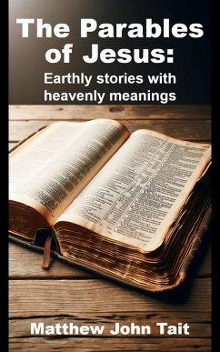 The Parables of Jesus: Earthly Stories with Heavenly Meanings (eBook, ePUB) - Tait, Matthew John