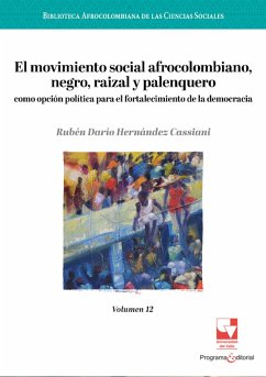 El movimiento social afrocolombiano, negro, raizal y palenquero como opción política para el fortalecimiento de la democracia (eBook, PDF) - Hernandez Cassiani, Ruben Dario