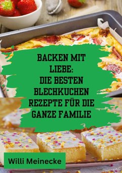 Backen mit Liebe: Die besten Blechkuchen Rezepte für die ganze Familie - Meinecke, Willi