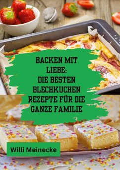 Backen mit Liebe: Die besten Blechkuchen Rezepte für die ganze Familie - Meinecke, Willi