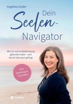 Dein Seelen-Navigator   Wie ich meine Bestimmung gefunden habe - und wie dir das auch gelingt   Bedienungsanleitung für - Gulder, Angelika