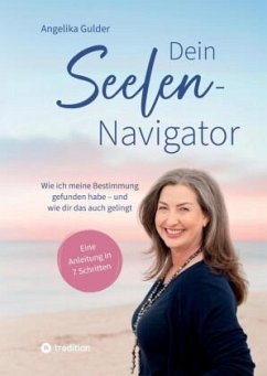 Dein Seelen-Navigator   Wie ich meine Bestimmung gefunden habe - und wie dir das auch gelingt   Bedienungsanleitung für - Gulder, Angelika