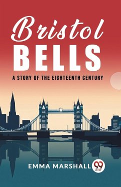 Bristol Bells A Story of the Eighteenth Century - Marshall, Emma