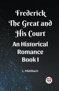 Frederick the Great and His Court An Historical Romance Book I - Muhlbach, L.