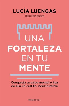 Una Fortaleza En Tu Mente: Conquista Tu Salud Mental Y Haz de Ella Un Castillo Indestructible / Your Mind as Strong as a Fortress - Luengas, Lucía