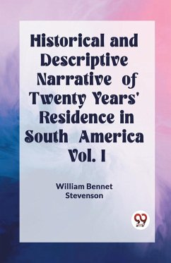 Historical and Descriptive Narrative of Twenty Years' Residence in South America Vol. I - Bennet Stevenson, William