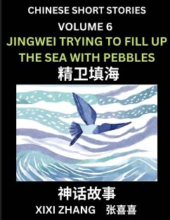 Chinese Short Stories (Part 6) - Jingwei Trying to Fill Up the Sea with Pebbles, Learn Ancient Chinese Myths, Folktales, Shenhua Gushi, Easy Mandarin Lessons for Beginners, Simplified Chinese Characters and Pinyin Edition - Zhang, Xixi