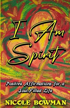 I Am Spirit...Positive Affirmations for A Soul-filled Life - Bowman, Nicole