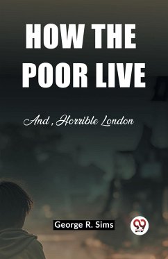 How the Poor Live And, Horrible London - R. Sims, George