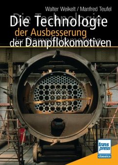 Die Technologie der Ausbesserung der Dampflokomotiven - Weikelt, Walter;Teufel, Manfred