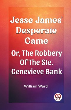 Jesse James' Desperate Game Or, The Robbery Of The Ste. Genevieve Bank - Ward, William