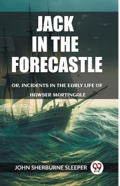 Jack In The Forecastle Or, Incidents In The Early Life Of Hawser Martingale - Sherburne Sleeper, John