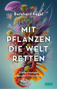 Mit Pflanzen die Welt retten - Kegel, Bernhard