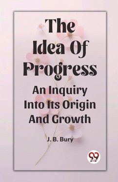 The Idea Of Progress An Inquiry Into Its Origin And Growth - B. Bury, J.