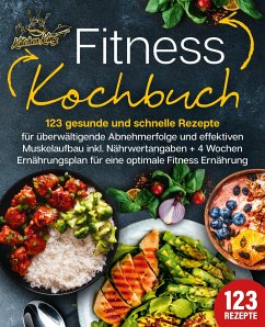 Fitness Kochbuch: 123 gesunde und schnelle Rezepte für überwältigende Abnehmerfolge und effektiven Muskelaufbau inkl. Nährwertangaben + 4 Wochen Ernährungsplan für eine optimale Fitness Ernährung - King, Kitchen