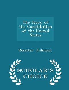 The Story of the Constitution of the United States - Scholar's Choice Edition - Johnson, Rossiter