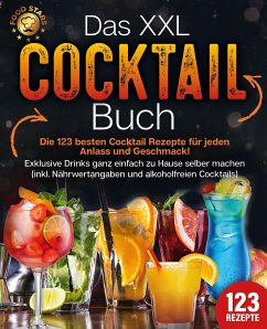 Das XXL Cocktail Buch: Die 123 besten Cocktail Rezepte für jeden Anlass und Geschmack! Exklusive Drinks ganz einfach zu Hause selber machen (inkl. Nährwertangaben und alkoholfreien Cocktails) - Stars, Food