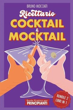 Guida Pratica per Principianti - Ricettario Cocktail & Mocktail - 2 Libri in 1 - Mocciati, Bruno