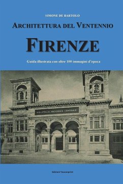 Architettura del Ventennio. Firenze. Guida illustrata con oltre 100 immagini d'epoca - Bartolo, Simone de