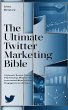 The Ultimate Twitter Marketing Bible... - Bild 1