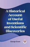 A Historical Account of Useful Inventions and Scientific Discoveries