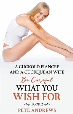 A Cuckold Fiancée and a Cuckquean Wife - Be Careful What You Wish For Book 2 - Andrews, Pete