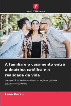 A família e o casamento entre a doutrina católica e a realidade da vida - Karau, Lena