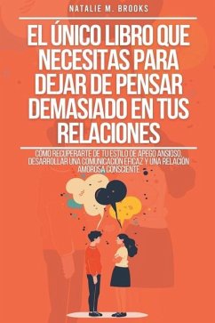 El Único Libro Que Necesitas Para Dejar De Pensar Demasiado En Tus Relaciones - Brooks, Natalie M