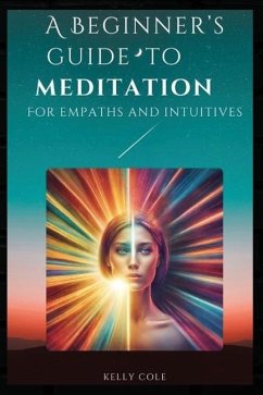 A Beginner's Guide to Meditation for Empaths and Intuitives - Cole, Kelly