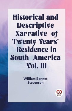 Historical and Descriptive Narrative of Twenty Years' Residence in South America Vol. III - Bennet Stevenson, William