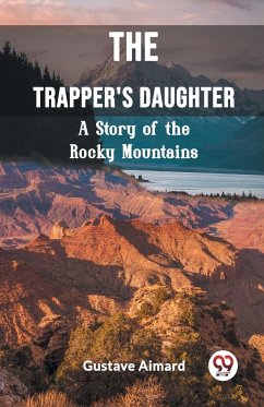 The Trapper's Daughter A Story of the Rocky Mountains - Aimard, Gustave