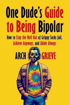 One Dude's Guide to Being Bipolar - Grieve, Arch