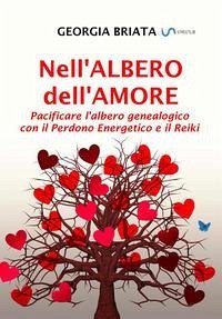 Nell'albero dell'amore - Pacificare l'albero genealogico con il Perdono Energetico e il Reiki - Briata, Georgia