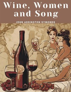 Wine, Women and Song - John Addington Symonds